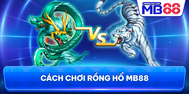 Cách chơi rồng hổ MB88