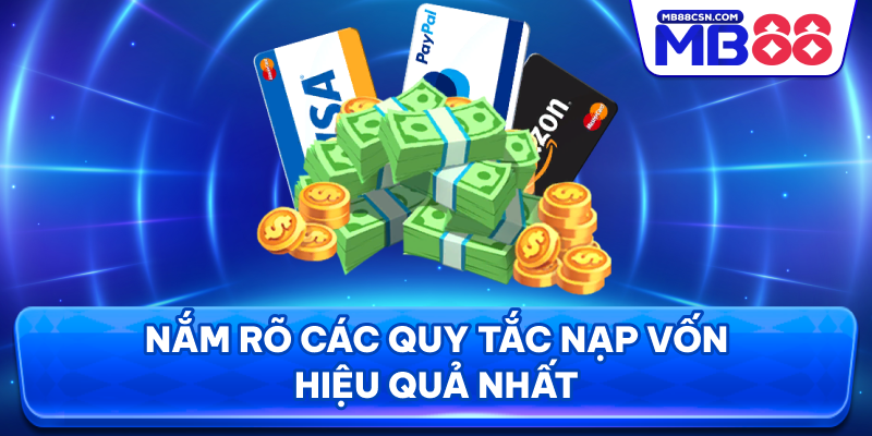 Nắm rõ các quy tắc nạp vốn hiệu quả nhất